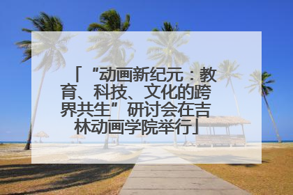 “动画新纪元：教育、科技、文化的跨界共生”研讨会在吉林动画学院举行